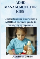 ADHD Management for Kids: Understanding Your Child's ADHD: A Parent's Guide to Managing Symptoms B0BYBL6PX9 Book Cover