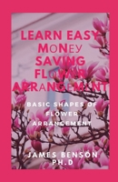 Learn Easy Mоnеу Saving Flоwеr Arrаngеmеntѕ: Basic Shapes Of Flower Arrangement B096LTRWFZ Book Cover