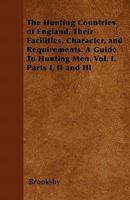 The Hunting Countries of England, Their Facilities, Character, and Requirements; Volume I 1017308683 Book Cover