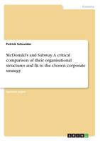 McDonald's and Subway. A critical comparison of their organisational structures and fit to the chosen corporate strategy 3668932697 Book Cover