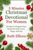 5 Minutes Christmas Devotional For Women: Daily Reflections to Prepare Your Heart for God's Love, Hope, and Joy B0FQ489H3F Book Cover