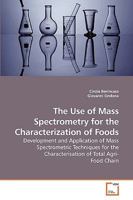 The Use of Mass Spectrometry for the Characterization of Foods: Development and Application of Mass Spectrometric Techniques for the Characterisation of Total Agri- Food Chain 3639207394 Book Cover
