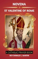 Novena to St Valentine of Rome: Nine Days of Devotion: Seeking Love and Guidance with St. Valentine of Rome B0CVB3V2YS Book Cover