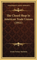 The Closed Shop in American Trade Unions 1167044681 Book Cover