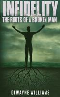 Infidelity: The Roots of a Broken Man 1945117494 Book Cover