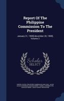 Report of the Philippine Commission to the President: January 31, 1900[-December 20, 1900], Volume 2... - Primary Source Edition 1340137704 Book Cover