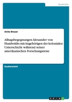 Alltagsbegegnungen Alexander von Humboldts mit Angehörigen der kolonialen Unterschicht während seiner amerikanischen Forschungsreise 3638747298 Book Cover