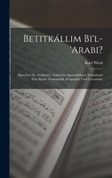 Betitkállim Bi'l-'arabi?: (sprechen Sie Arabisch?) Arabischer Sprachführer, Enthaltend Eine Kurze Grammatik, Gespräche Und Lesestücke B0BQN9K3NS Book Cover