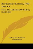 Beethoven's Letters, 1790-1826 V2: From the Collection of Ludwig Nohl 1436786614 Book Cover