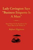 Lady Covington Says "Business Etiquette Is A Must": From Home To The Boardroom You Never Want To Be Without It 0595404014 Book Cover