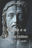Cristo e o Estoicismo:: Entre a Fé e a Razão (Portuguese Edition) 652663317X Book Cover