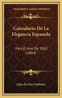 Calendario De La Elegancia Espanola: Para El Ano De 1865 (1864) 1160332657 Book Cover