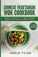 Chinese Vegetarian Wok Cookbook: 2 Books In 1: Discover Over 150 Veggie Recipes Easy For Home Cooking For Friends And Family B08WZDPWB1 Book Cover