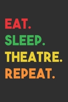 Eat Sleep Theatre Repeat: 6x9 Journal for Writing Down Daily Habits, Diary, Notebook (Theatre Book) 1676457550 Book Cover