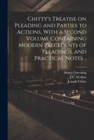 Chitty's Treatise on Pleading and Parties to Actions, With a Second Volume Containing Modern Precedents of Pleadings, and Practical Notes .. 1021948403 Book Cover