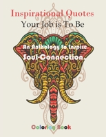 Inspirational Quotes Your Job is To Be: Motivational Quotes To Bring You Good Vibes & Positive Affirmations Everyday B08LNBW5JN Book Cover