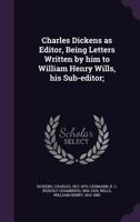 Charles Dickens as Editor: Being Letters Written by Him to William Henry Wills His Sub-Editor 1145734952 Book Cover