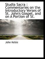Studia Sacra: Commentaries on the Introductory Verses of St. John's Gospel, and on a Portion of St. Paul's Epistle to the Romans; With Other Theological Papers 3742860224 Book Cover