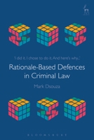 Rationale-Based Defences in Criminal Law: 'I did it. I chose to do it. And here's why...' 1509902953 Book Cover