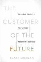 The Customer of the Future: 10 Guiding Principles for Winning Tomorrow's Business 1400213630 Book Cover