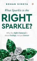 What Sprakle is the RIGHT SPARKLE?: Why the Right Diamond is about Feelings, not just Forever B0HFXGJTYG Book Cover