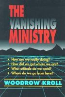 The Vanishing Ministry: How Are We Really Doing? How Did We Get Where We Are? What Attitude Do We Need? Where Do We Go From Here? 0825430577 Book Cover