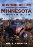 Rusting Relics of Minnesota: Evading the Crusher 1634992326 Book Cover
