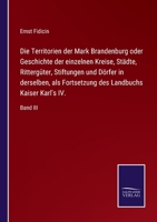 Die Territorien der Mark Brandenburg oder Geschichte der einzelnen Kreise, Städte, Rittergüter, Stiftungen und Dörfer in derselben, als Fortsetzung ... Kaiser Karl's IV.: Band III 337511348X Book Cover