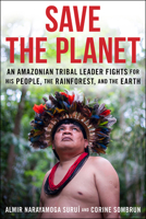 Save the Planet: An Amazonian Tribal Leader Fights for His People, the Rainforest, and the Earth 1943156417 Book Cover