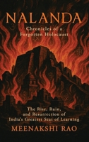 Nalanda - Chronicles of a Forgotten Holocaust: The Rise, Ruin, and Resurrection of India's Greatest Seat of Learning B0FDGWCX26 Book Cover