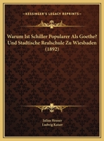 Warum Ist Schiller Popularer Als Goethe? Und Stadtische Realschule Zu Wiesbaden (1892) 1162418877 Book Cover