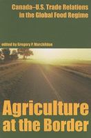 Agriculture at the Border:: Canada Us Trade Relations in the Global Food Regime (Canadian Plains Reprint Series) 0889771405 Book Cover