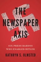 The Newspaper Axis: Six Press Barons Who Enabled Hitler 0300256426 Book Cover