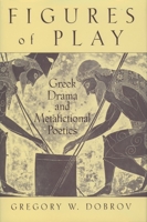Figures of Play: Greek Drama and Metafictional Poetics 0195116585 Book Cover
