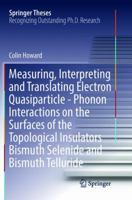 Measuring, Interpreting and Translating Electron Quasiparticle - Phonon Interactions on the Surfaces of the Topological Insulators Bismuth Selenide and Bismuth Telluride 331944722X Book Cover