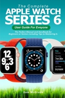 The Complete Apple Watch Series 6 User Guide for Everyone: The Perfect Manual and Handbook for Beginners or Seniors including Tips to Mastering it B08NS2P1GL Book Cover