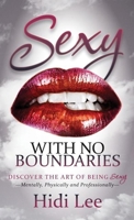 Sexy with No Boundaries: Discover the Art of Being Sexy Mentally, Physically and Professionally 1630470287 Book Cover