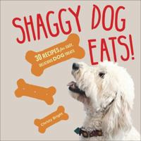 Shaggy Dog Eats!: 30 Recipes for Easy, Delicious Dog Treats 1454918888 Book Cover