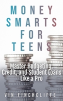 Money Smarts for Teens - Master Budgeting, Credit, and Student Loans Like a Pro: A Teen's Playbook for Financial Freedom 1914272374 Book Cover