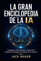 LA GRAN ENCICLOPEDIA DE LA IA: Conceptos, herramientas y claves para entender la inteligencia artificial sin ser experto (Spanish Edition) B0HBMQQSQG Book Cover
