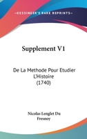 Supplement V1: De La Methode Pour Etudier L'Histoire (1740) 1166210553 Book Cover