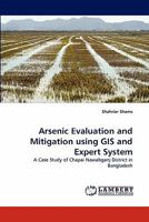 Arsenic Evaluation and Mitigation using GIS and Expert System: A Case Study of Chapai Nawabganj District in Bangladesh 3844306366 Book Cover