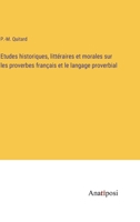 Etudes historiques, littéraires et morales sur les proverbes français et le langage proverbial 3382717638 Book Cover