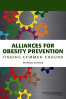 Alliances for Obesity Prevention: Finding Common Ground: Workshop Summary 0309224721 Book Cover