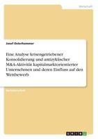 Eine Analyse krisengetriebener Konsolidierung und antizyklischer M&A-Aktivit�t kapitalmarktorientierter Unternehmen und deren Einfluss auf den Wettbewerb 3668461791 Book Cover