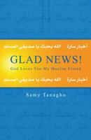 Glad News! : God Loves You My Muslim Friend 188454391X Book Cover