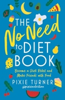 The No Need to Diet Book: Become a Diet Rebel and Make Friends with Food 1788547160 Book Cover