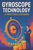 Gyroscope Technology A Profitable Business: Complete Guide to Designing, Manufacturing, and Profiting from Gyroscopes B0FDF98GBH Book Cover