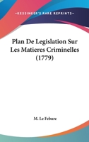 Plan De Legislation Sur Les Matieres Criminelles (1779) 110436395X Book Cover