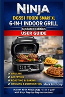 Ninja DG551 Foodi Smart XL 6-in-1 Indoor Grill User Guide: The Complete Beginner’s Manual to Grilling, Air Frying, Roasting, Baking, Broiling & Dehydrating with Confidence B0GJPDJ54J Book Cover